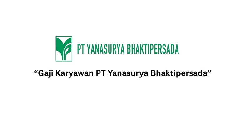 Gaji Karyawan PT Yanasurya Bhaktipersada Gaji Karyawan PT Yanasurya Bhaktipersada