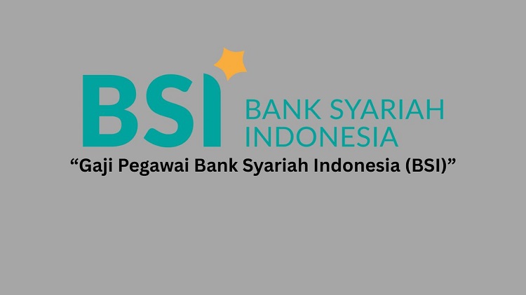 Gaji Pegawai Bank Syariah Indonesia (BSI) Gaji Pegawai Bank Syariah Indonesia (BSI)
